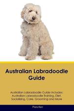 Australian Labradoodle Guide Australian Labradoodle Guide Includes: Australian Labradoodle Training, Diet, Socializing, Care, Grooming, and More
