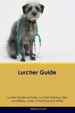 Lurcher Guide Lurcher Guide Includes: Lurcher Training, Diet, Socializing, Care, Grooming, and More