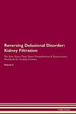 Reversing Delusional Disorder: Kidney Filtration The Raw Vegan Plant-Based Detoxification & Regeneration Workbook for Healing Patients. Volume 5: Kidney Filtration The Raw Vegan Plant-Based Detoxification & Regeneration Workbook for Healing Patients. Volume 5