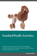 Standard Poodle Activities Standard Poodle Activities (Tricks, Games & Agility) Includes: Standard Poodle Agility, Easy to Advanced Tricks, Fun Games, plus New Content