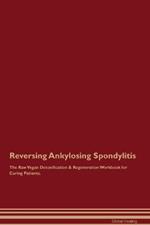 Reversing Ankylosing Spondylitis The Raw Vegan Detoxification & Regeneration Workbook for Curing Patients.