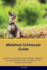 Miniature Schnauzer Guide Miniature Schnauzer Guide Includes: Miniature Schnauzer Training, Diet, Socializing, Care, Grooming, Breeding and More