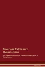 Reversing Pulmonary Hypertension The Raw Vegan Detoxification & Regeneration Workbook for Curing Patients.