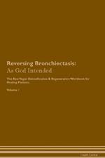 Reversing Bronchiectasis: As God Intended The Raw Vegan Plant-Based Detoxification & Regeneration Workbook for Healing Patients. Volume 1