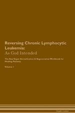 Reversing Chronic Lymphocytic Leukemia: As God Intended The Raw Vegan Plant-Based Detoxification & Regeneration Workbook for Healing Patients. Volume 1