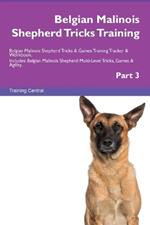 Belgian Malinois Shepherd Tricks Training Belgian Malinois Shepherd Tricks & Games Training Tracker & Workbook. Includes: Belgian Malinois Shepherd Multi-Level Tricks, Games & Agility. Part 3