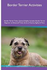 Border Terrier Activities Border Terrier Tricks, Games & Agility. Includes: Border Terrier Beginner to Advanced Tricks, Series of Games, Agility and More