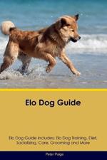 Elo Dog Guide Elo Dog Guide Includes: Elo Dog Training, Diet, Socializing, Care, Grooming, Breeding and More