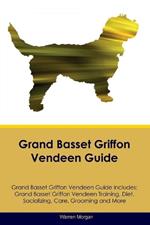 Grand Basset Griffon Vendeen Guide Grand Basset Griffon Vendeen Guide Includes: Grand Basset Griffon Vendeen Training, Diet, Socializing, Care, Grooming, Breeding and More