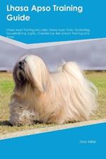 Lhasa Apso Training Guide Lhasa Apso Training Includes: Lhasa Apso Tricks, Socializing, Housetraining, Agility, Obedience, Behavioral Training, and More