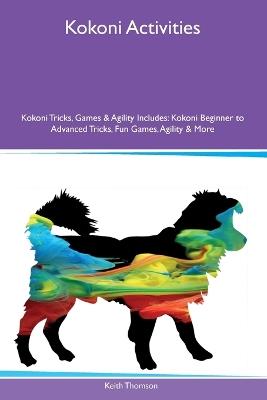 Kokoni Activities Kokoni Tricks, Games & Agility Includes: Kokoni Beginner to Advanced Tricks, Fun Games, Agility and More - Keith Thomson - cover