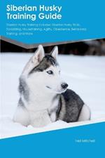 Siberian Husky Training Guide Siberian Husky Training Includes: Siberian Husky Tricks, Socializing, Housetraining, Agility, Obedience, Behavioral Training, and More