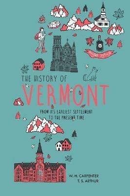 The History of Vermont: From Its Earliest Settlement to the Present Time - W H Carpenter,T S Arthur - cover