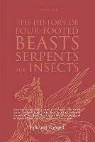 The History of Four-Footed Beasts, Serpents and Insects Vol. III of III: Describing at Large Their True and Lively Figure, Their Several Names, Conditions, Kinds, Virtues (Both Natural and Medicinal) Countries of Their Breed, Their Love and Hatred to Mankind, and the Wonderful Work of God in Their Creation, Preservation