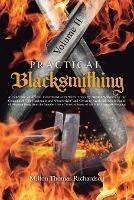 Practical Blacksmithing Vol. II: A Collection of Articles Contributed at Different Times by Skilled Workmen to the Columns of The Blacksmith and Wheelwright and Covering Nearly the Whole Range of Blacksmithing from the Simplest Job of Work to Some of the Most Complex Forgings