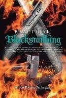 Practical Blacksmithing Vol. III: A Collection of Articles Contributed at Different Times by Skilled Workmen to the Columns of The Blacksmith and Wheelwright and Covering Nearly the Whole Range of Blacksmithing from the Simplest Job of Work to Some of the Most Complex Forgings