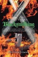Practical Blacksmithing Vol. IV: A Collection of Articles Contributed at Different Times by Skilled Workmen to the Columns of The Blacksmith and Wheelwright and Covering Nearly the Whole Range of Blacksmithing from the Simplest Job of Work to Some of the Most Complex Forgings