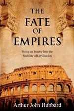 The Fate of Empires: Being an Inquiry Into the Stability of Civilisation