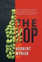 The Hop: Its Culture and Cure, Marketing and Manufacture; A Practical Handbook on the Most Approved Methods in Growing, Harvesting, Curing and Selling Hops, and on the Use and Manufacture of Hops - Herbert Myrick - cover