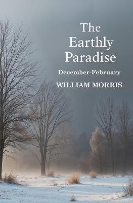 The Earthly Paradise, December-February - William Morris - cover