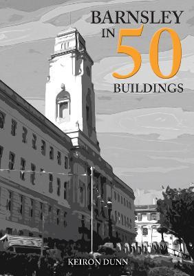 Barnsley in 50 Buildings - Keiron Dunn - cover