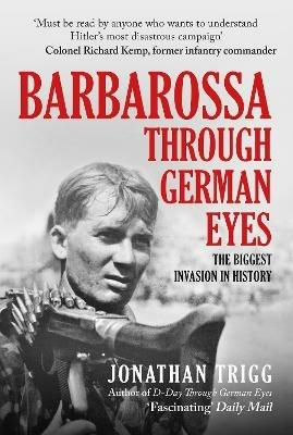 Barbarossa Through German Eyes: The Biggest Invasion in History - Jonathan Trigg - cover