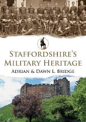 Staffordshire's Military Heritage - Adrian and Dawn L. Bridge - cover