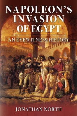 Napoleon's Invasion of Egypt: An Eyewitness History - Jonathan North - cover