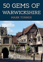 50 Gems of Warwickshire: The History & Heritage of the Most Iconic Places