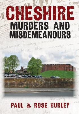 Cheshire Murders and Misdemeanours - Paul Hurley,Rose Hurley - cover