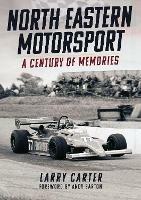 North Eastern Motorsport: A Century of Memories - Larry Carter - cover