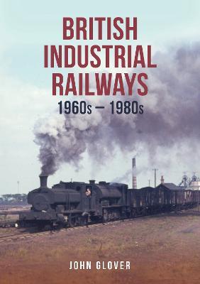 British Industrial Railways: 1960s-1980s - John Glover - cover