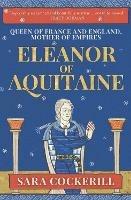 Eleanor of Aquitaine: Queen of France and England, Mother of Empires