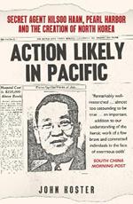 Action Likely in Pacific: Secret Agent Kilsoo Haan, Pearl Harbor and the Creation of North Korea