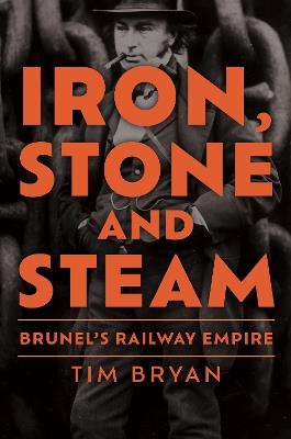 Iron, Stone and Steam: Brunel's Railway Empire - Tim Bryan - cover