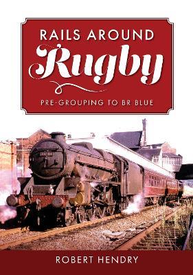 Rails Around Rugby: Pre-Grouping to BR Blue - Robert Hendry - cover