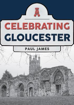 Celebrating Gloucester - Paul James - cover