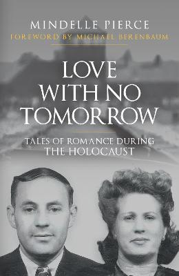 Love with No Tomorrow: Tales of Romance During the Holocaust - Mindelle Pierce - cover