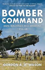 Bomber Command: Men, Machines and Missions: 1936-68