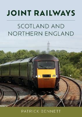 Joint Railways: Scotland and Northern England - Patrick Bennett - cover