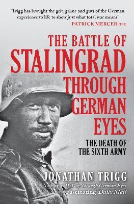 The Battle of Stalingrad Through German Eyes: The Death of the Sixth Army - Jonathan Trigg - cover