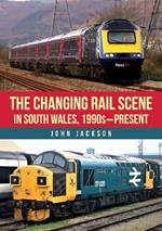 The Changing Rail Scene in South Wales: 1990s–Present