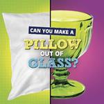 Can You Make a Pillow Out of Glass?