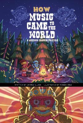 How Music Came to the World: A Mexican Graphic Folktale - Jarred Luján - cover