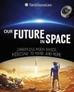Our Future in Space: Imagining Moon Bases, Missions to Mars and More