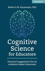 Cognitive Science for Educators: Practical suggestions for an evidence-based classroom