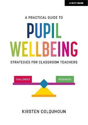 A Practical Guide to Pupil Wellbeing: Strategies for classroom teachers - Kirsten Colquhoun - cover