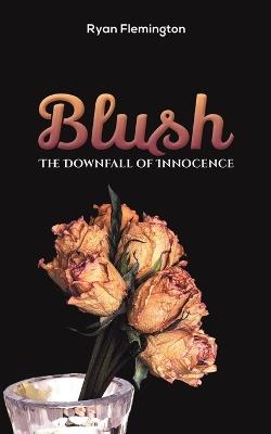 Blush: The Downfall of Innocence - Ryan Flemington - cover