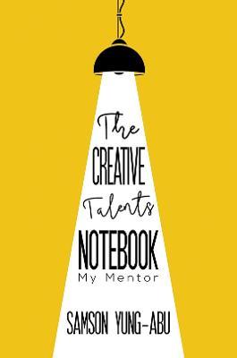 The Creative Talents Notebook: My Mentor - Samson Yung-Abu - cover