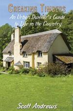 Creaking Timbers: An Urban Dweller's Guide to Life in the Country